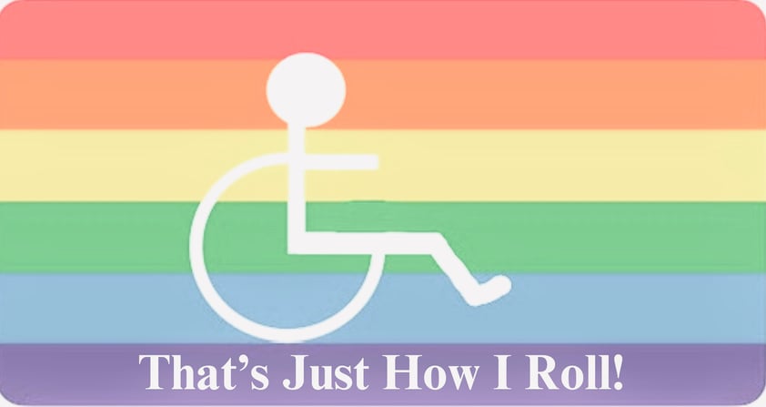 ROYGBP Rainbow pride flag w/ stick figure individual in a wheelchair as is the commonly accepted handicapped accessible symbol (a circle 3/4 complete forms the wheel around the seated person. Inscribed across the purple is "That's just how I roll."